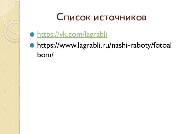 Список источников https://vk.com/lagrabli https://www.lagrabli.ru/nashi-raboty/fotoalbom/