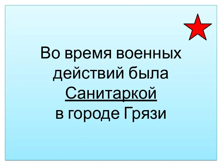 Во время военных действий была Санитаркой в городе Грязи