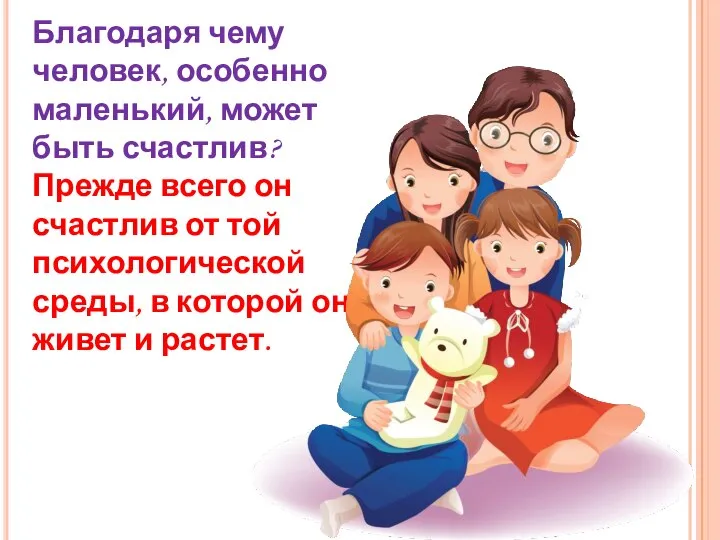 Благодаря чему человек, особенно маленький, может быть счастлив? Прежде всего он