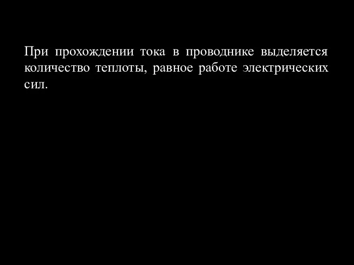 При прохождении тока в проводнике выделяется количество теплоты, равное работе электрических сил.