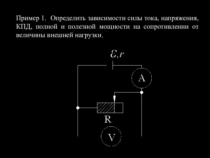 Пример 1. Определить зависимости силы тока, напряжения, КПД, полной и полезной