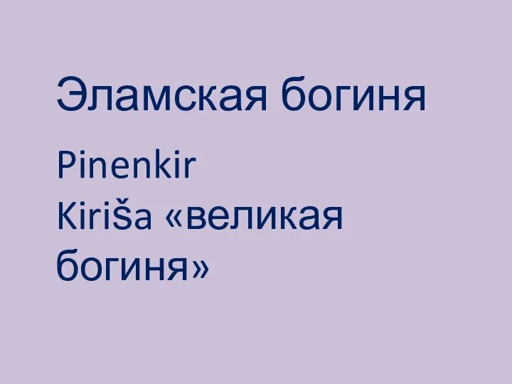 Эламская богиня Pinenkir Kiriša «великая богиня»