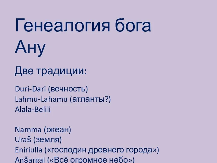 Генеалогия бога Ану Две традиции: Duri-Dari (вечность) Lahmu-Lahamu (атланты?) Alala-Belili Namma