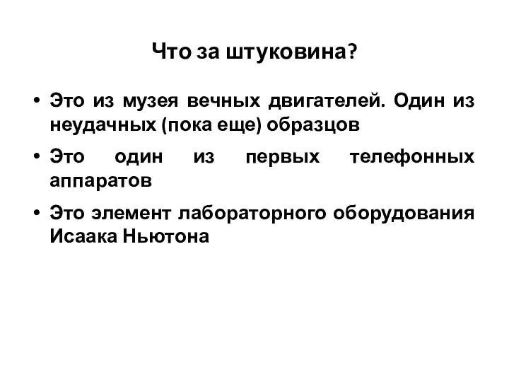 Что за штуковина? Это из музея вечных двигателей. Один из неудачных