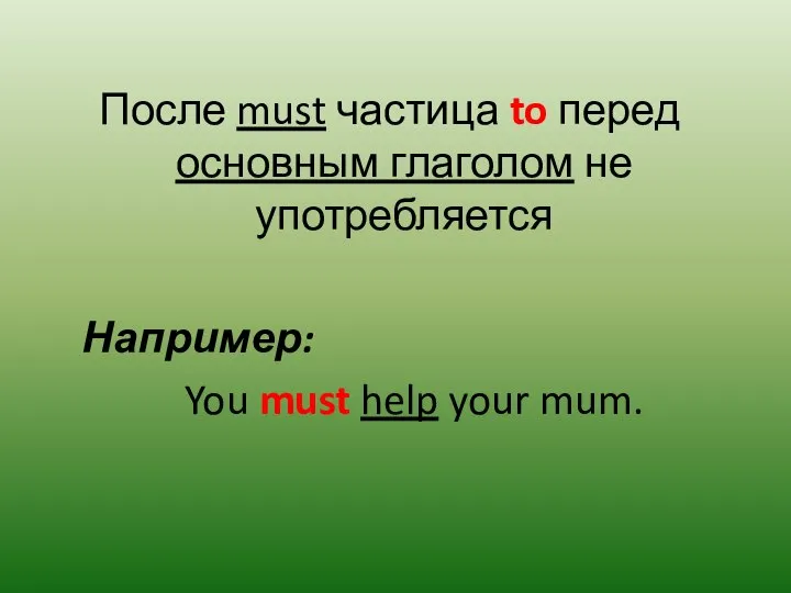 После must частица to перед основным глаголом не употребляется Например: You must help your mum.