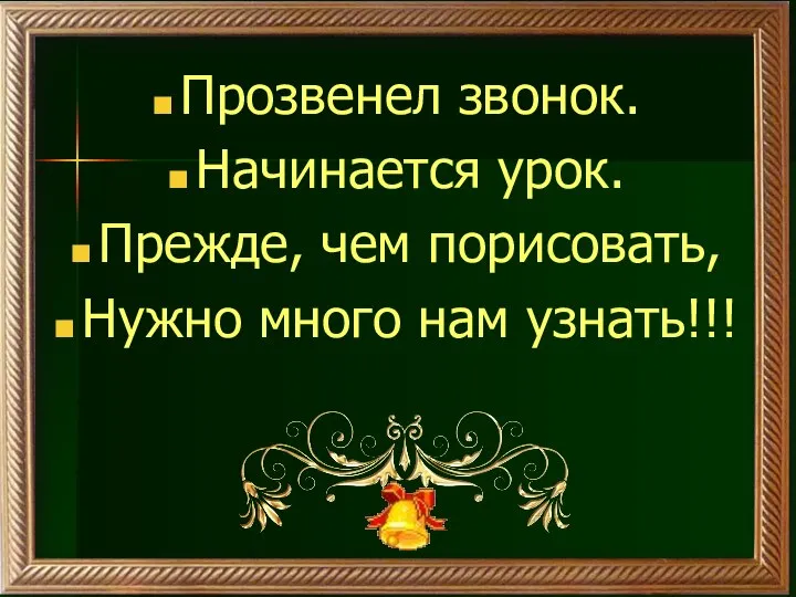 Прозвенел звонок. Начинается урок. Прежде, чем порисовать, Нужно много нам узнать!!!