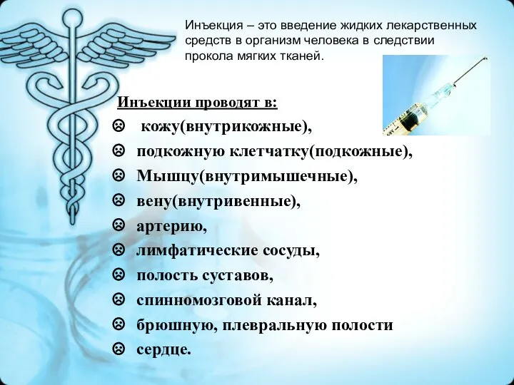 Инъекции проводят в: кожу(внутрикожные), подкожную клетчатку(подкожные), Мышцу(внутримышечные), вену(внутривенные), артерию, лимфатические сосуды,