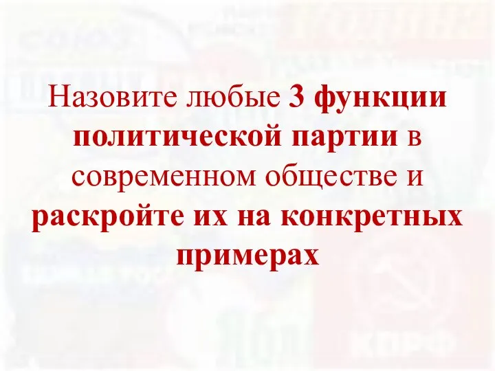 Назовите любые 3 функции политической партии в современном обществе и раскройте их на конкретных примерах