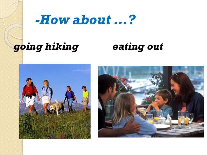 -How about …? going hiking eating out