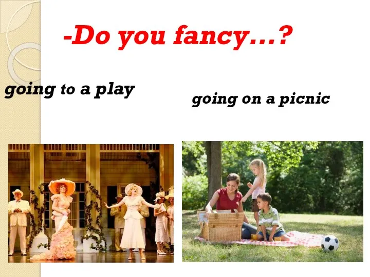 -Do you fancy…? going to a play going on a picnic