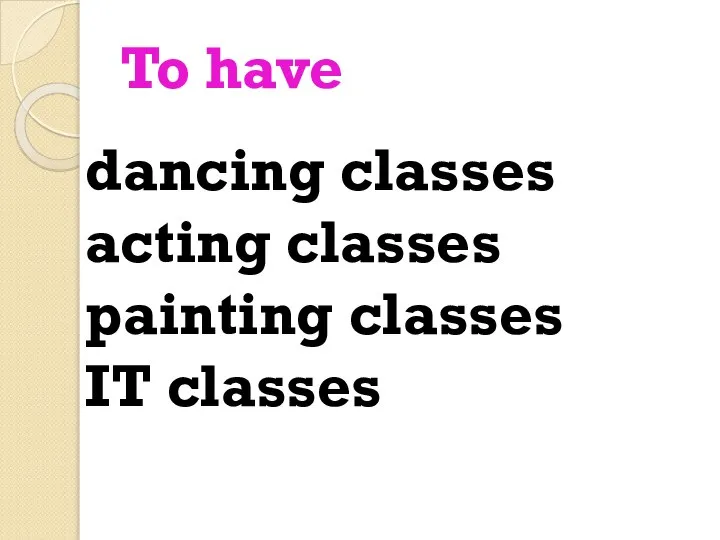 To have dancing classes acting classes painting classes IT classes
