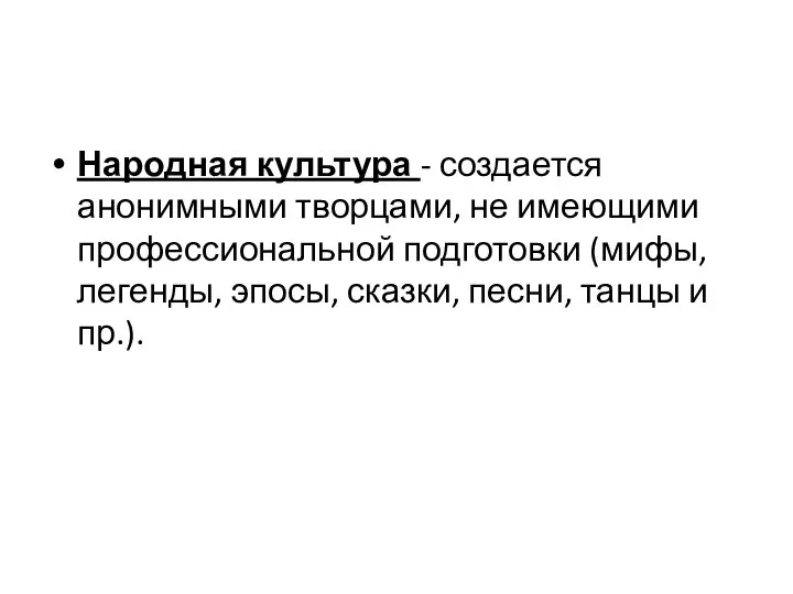 Народная культура - создается анонимными творцами, не имеющими профессиональной подготовки (мифы,