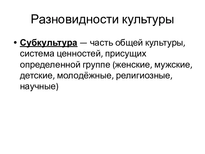 Разновидности культуры Субкультура — часть общей культуры, система ценностей, присущих определенной