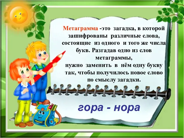 Метаграмма -это загадка, в которой зашифрованы различные слова, состоящие из одного