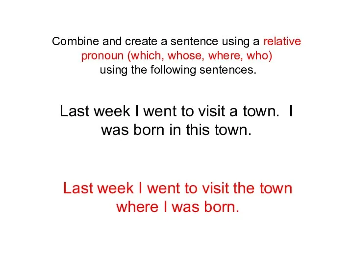 Combine and create a sentence using a relative pronoun (which, whose,