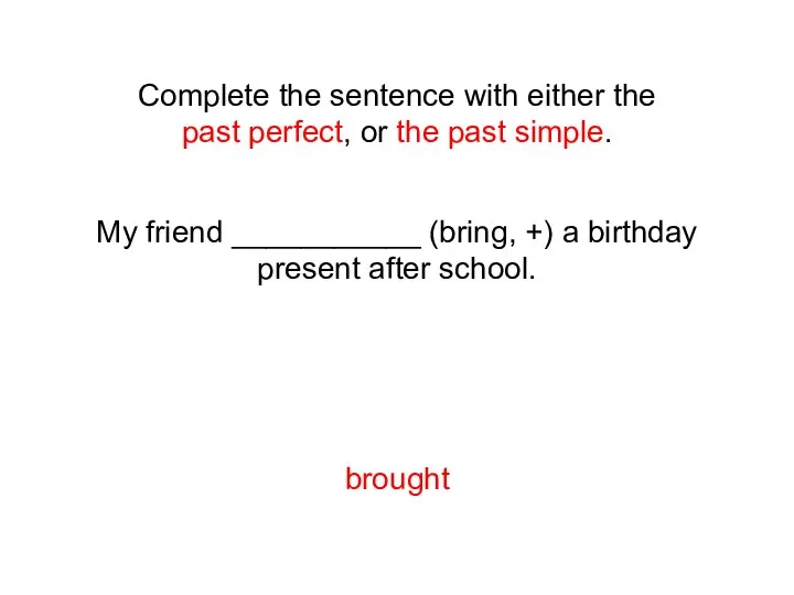 Complete the sentence with either the past perfect, or the past