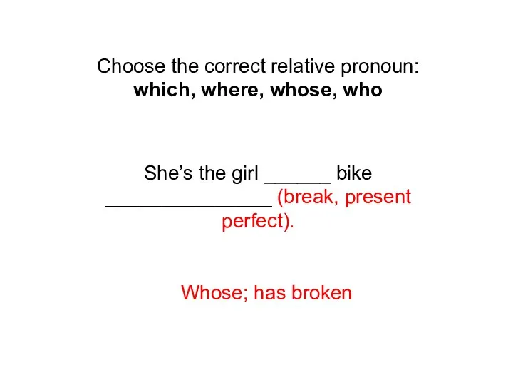 Choose the correct relative pronoun: which, where, whose, who She’s the