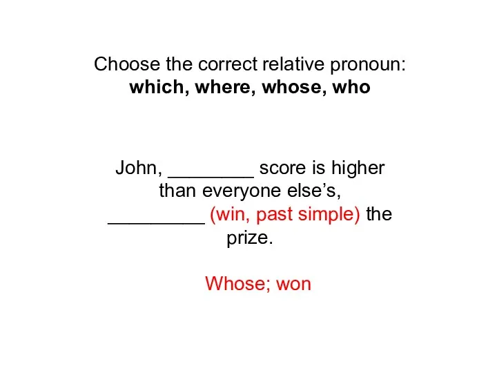 Choose the correct relative pronoun: which, where, whose, who John, ________