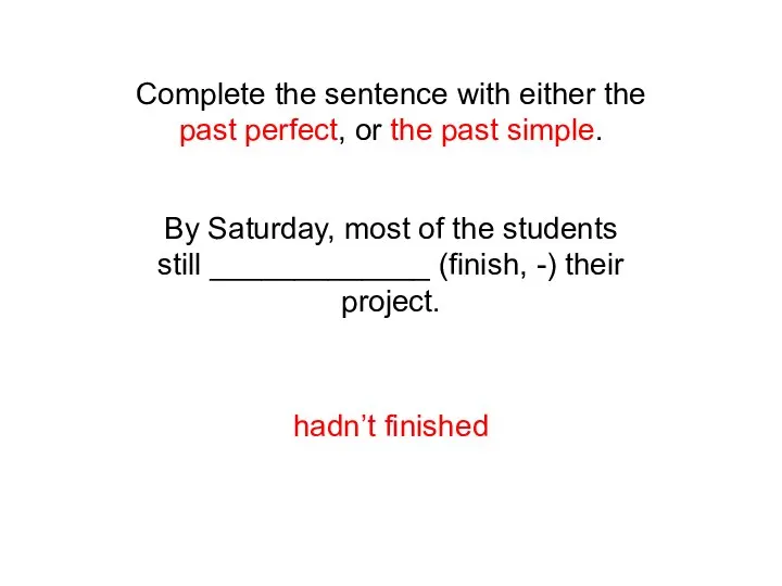 Complete the sentence with either the past perfect, or the past