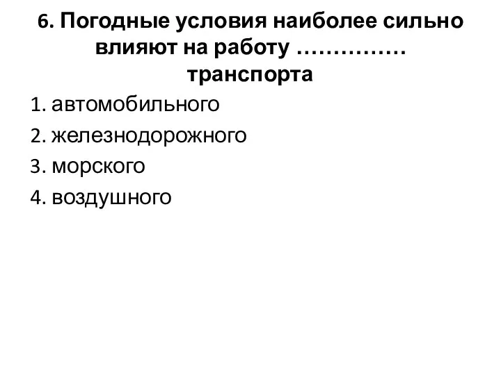 6. Погодные условия наиболее сильно влияют на работу …………… транспорта 1.