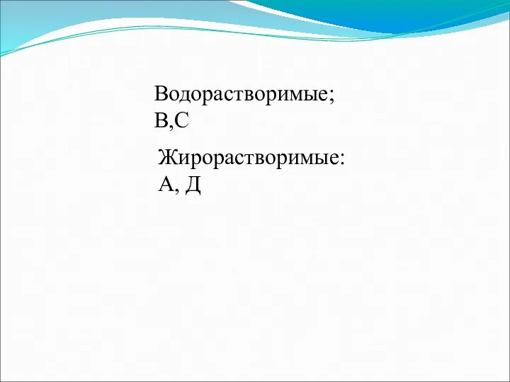 Водорастворимые; В,С Жирорастворимые: А, Д