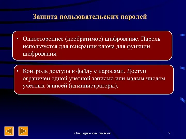 Операционные системы Защита пользовательских паролей Одностороннее (необратимое) шифрование. Пароль используется для