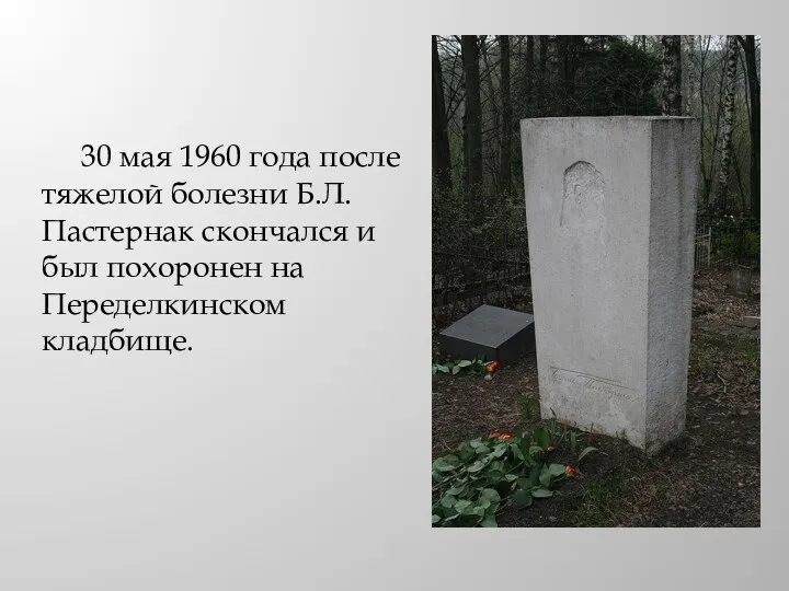 30 мая 1960 года после тяжелой болезни Б.Л.Пастернак скончался и был похоронен на Переделкинском кладбище.