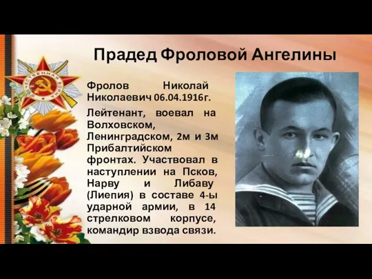 Прадед Фроловой Ангелины Фролов Николай Николаевич 06.04.1916г. Лейтенант, воевал на Волховском,