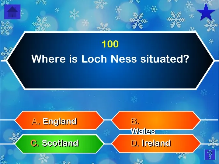 Where is Loch Ness situated? B. Wales D. Ireland A. England C. Scotland 100