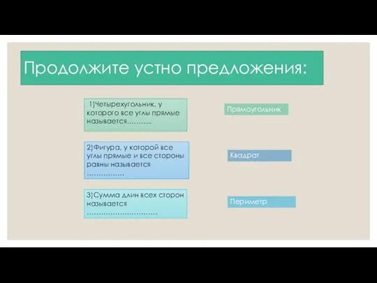 Продолжите устно предложения: 1)Четырехугольник, у которого все углы прямые называется……….. 2)Фигура,