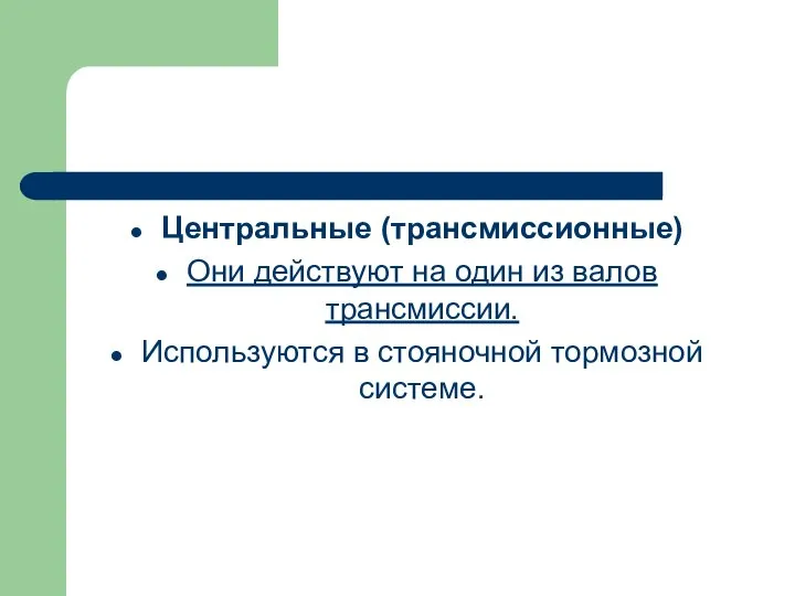 Центральные (трансмиссионные) Они действуют на один из валов трансмиссии. Используются в стояночной тормозной системе.