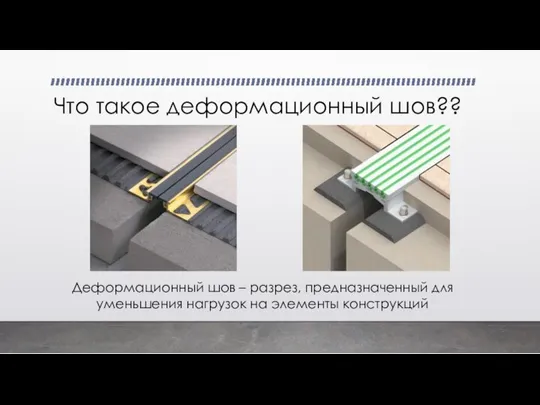 Что такое деформационный шов?? Деформационный шов – разрез, предназначенный для уменьшения нагрузок на элементы конструкций