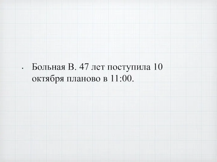 Больная В. 47 лет поступила 10 октября планово в 11:00.