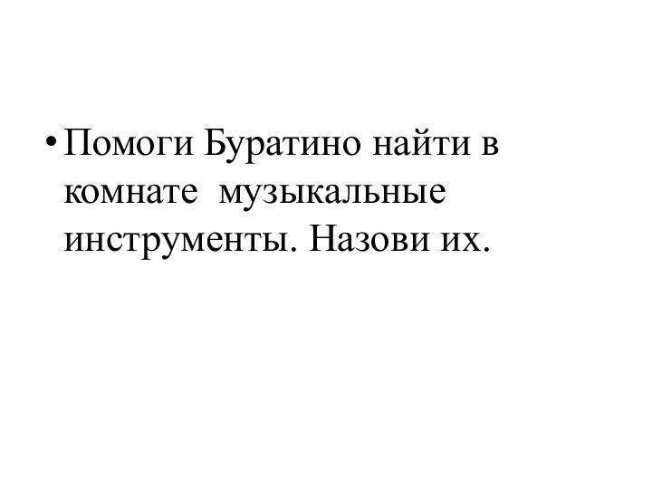 Помоги Буратино найти в комнате музыкальные инструменты. Назови их.