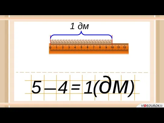 ̶ = 5 4 1 (дм) 1 дм