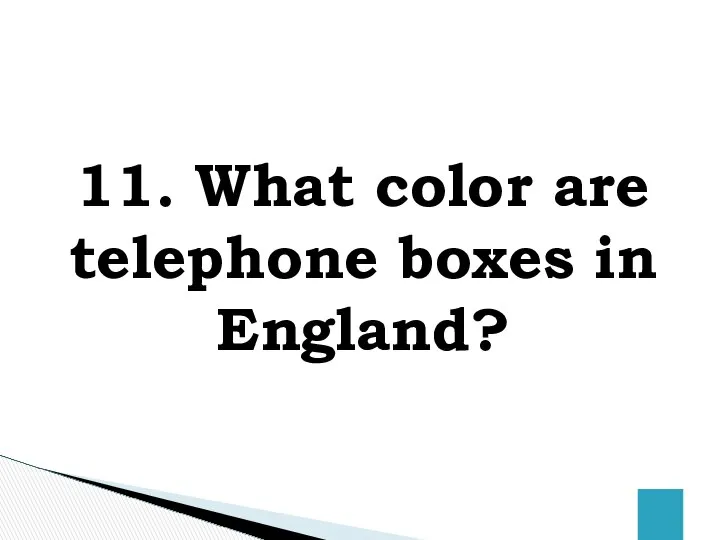11. What color are telephone boxes in England?