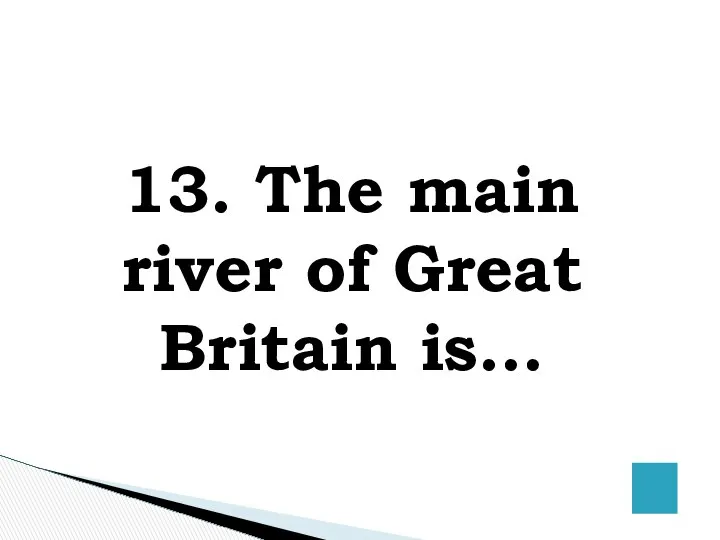 13. The main river of Great Britain is…