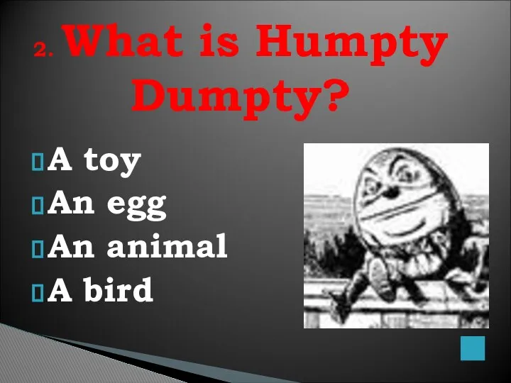 A toy An egg An animal A bird 2. What is Humpty Dumpty?