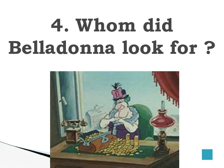 4. Whom did Belladonna look for ?