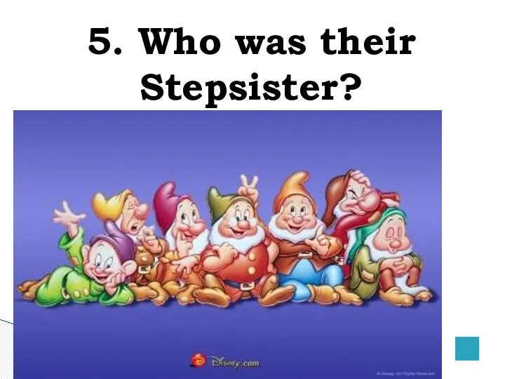 5. Who was their Stepsister?