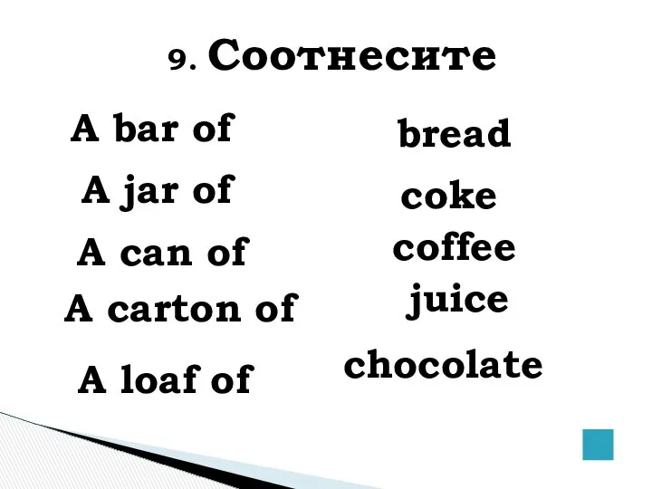 9. Соотнесите A bar of chocolate A jar of coffee A