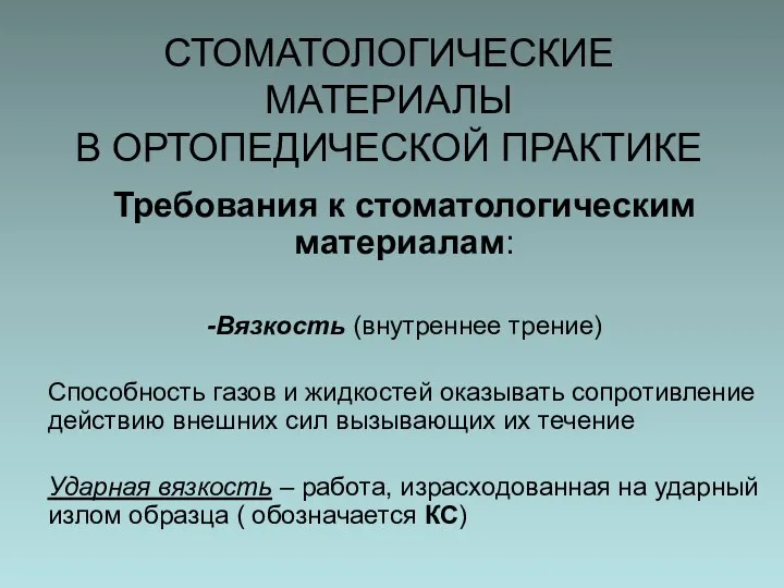 СТОМАТОЛОГИЧЕСКИЕ МАТЕРИАЛЫ В ОРТОПЕДИЧЕСКОЙ ПРАКТИКЕ Требования к стоматологическим материалам: -Вязкость (внутреннее