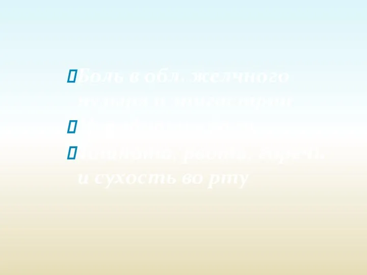 Боль в обл. желчного пузыря и эпигастрии Иррадиация боли Тошнота, рвота, горечь и сухость во рту