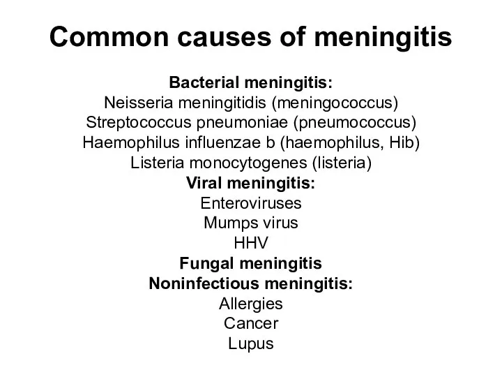 Common causes of meningitis Bacterial meningitis: Neisseria meningitidis (meningococcus) Streptococcus pneumoniae