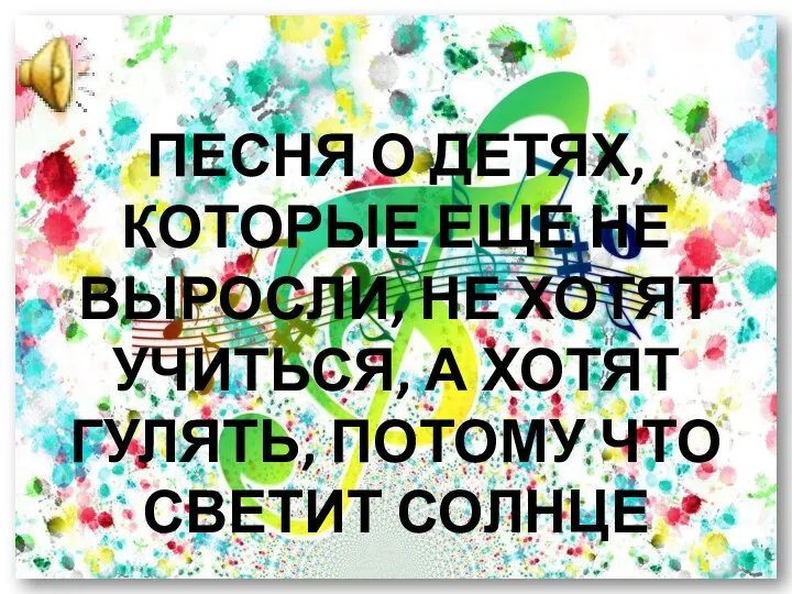 ПЕСНЯ О ДЕТЯХ, КОТОРЫЕ ЕЩЕ НЕ ВЫРОСЛИ, НЕ ХОТЯТ УЧИТЬСЯ, А