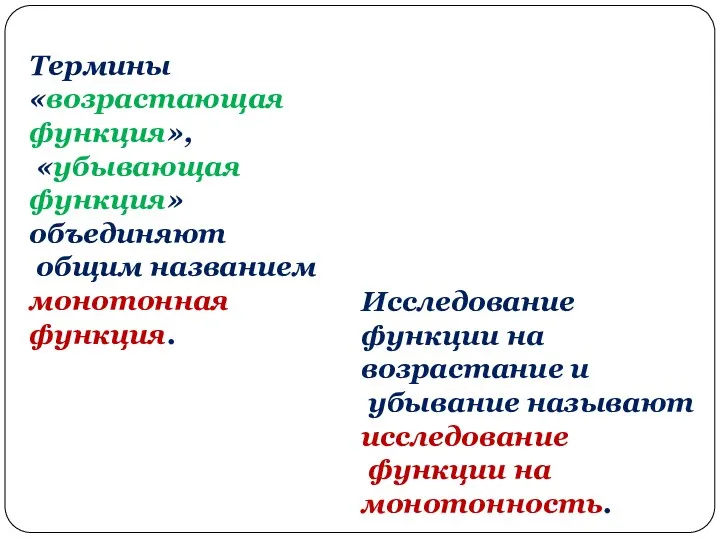 Термины «возрастающая функция», «убывающая функция» объединяют общим названием монотонная функция. Исследование