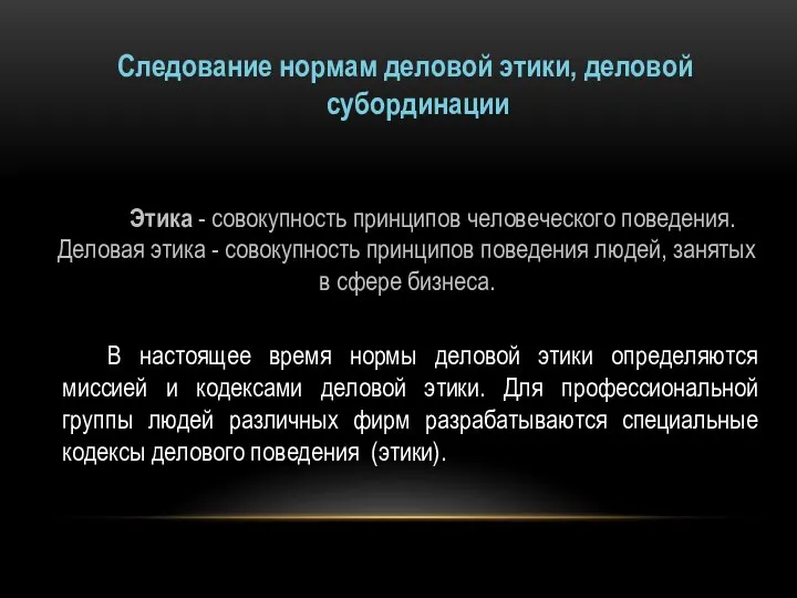 Следование нормам деловой этики, деловой субординации Этика - совокупность принципов человеческого