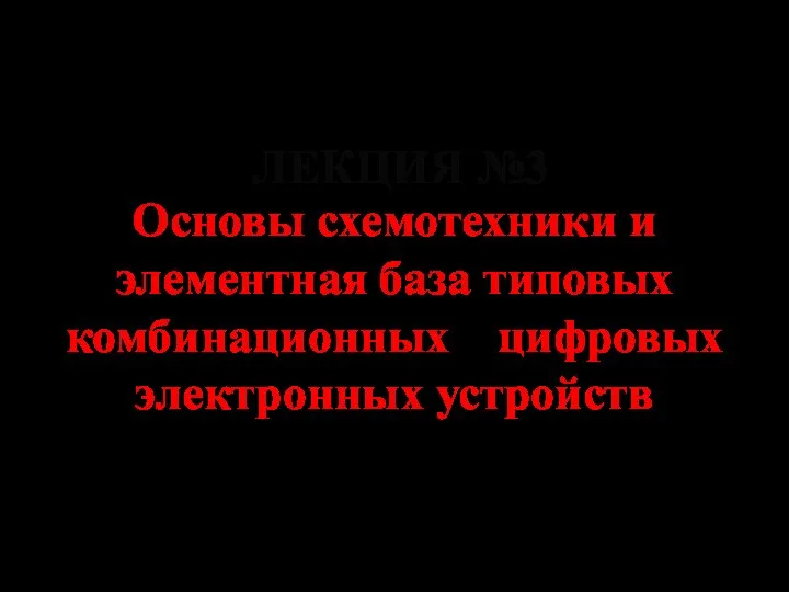 ЛЕКЦИЯ №3 Основы схемотехники и элементная база типовых комбинационных цифровых электронных устройств