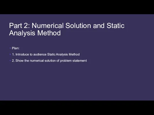 Part 2: Numerical Solution and Static Analysis Method Plan: 1. Introduce