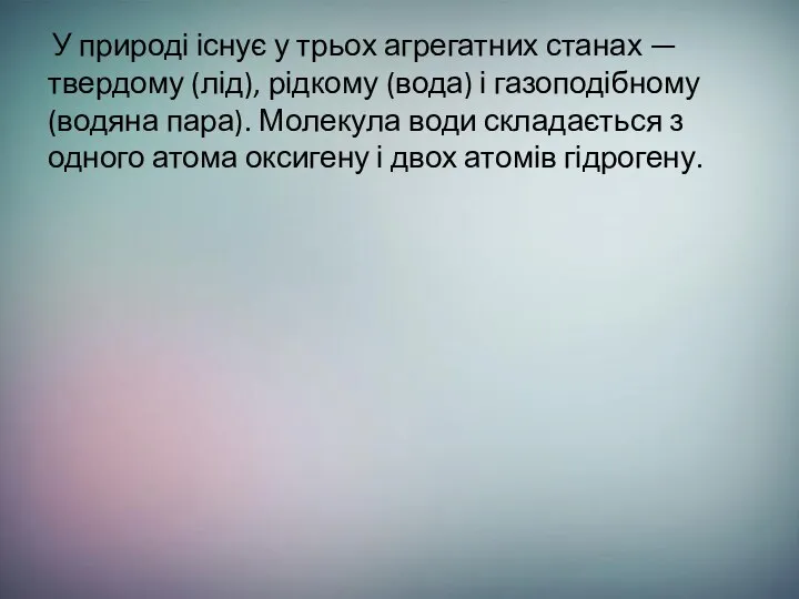 У природі існує у трьох агрегатних станах — твердому (лід), рідкому